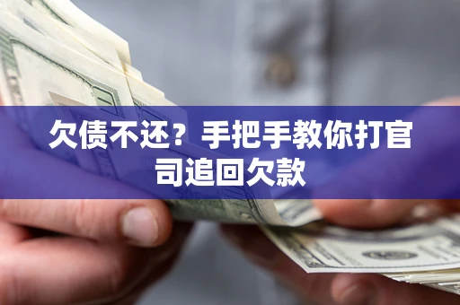 武汉欠债不还？手把手教你打官司追回欠款