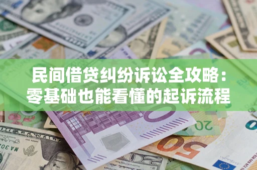 武汉民间借贷纠纷诉讼全攻略:零基础也能看懂的起诉流程与证据整理指南 武汉民间借贷纠纷诉讼全攻略:零基础也能看懂的起诉流程与证据整理指南