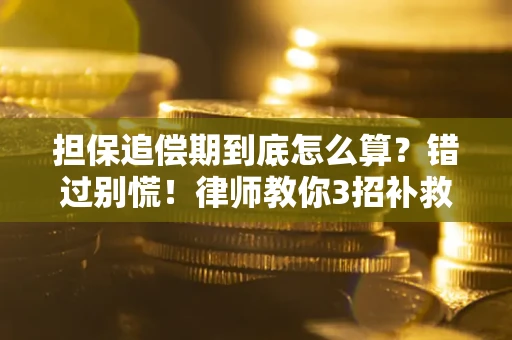 武汉担保追偿期到底怎么算？错过别慌！律师教你3招补救