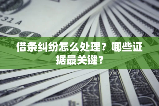 武汉借条纠纷怎么处理？哪些证据最关键？