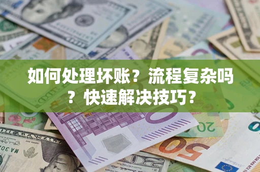 武汉如何处理坏账？流程复杂吗？快速解决技巧？