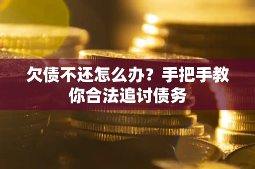 武汉欠债不还怎么办？手把手教你合法追讨债务