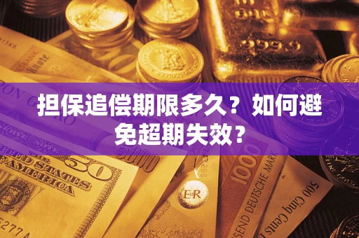 武汉担保追偿期限多久?如何避免超期失效? 武汉担保追偿期限多久?如何避免超期失效?