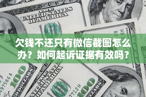 武汉欠钱不还只有微信截图怎么办？如何起诉证据有效吗？
