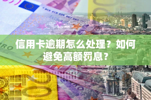 武汉信用卡逾期怎么处理？如何避免高额罚息？