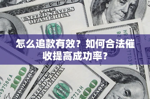 武汉怎么追款有效？如何合法催收提高成功率？
