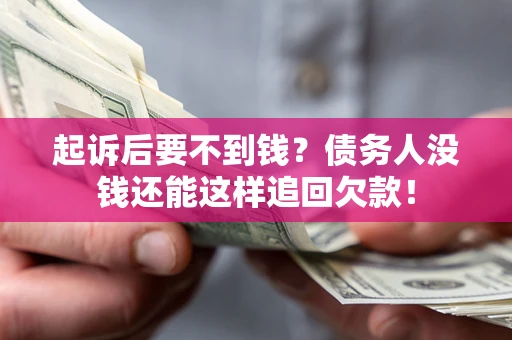 武汉起诉后要不到钱？债务人没钱还能这样追回欠款！