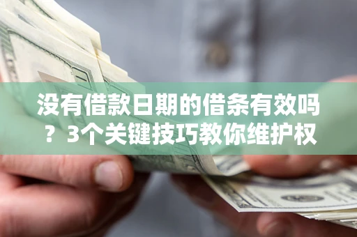 武汉没有借款日期的借条有效吗？3个关键技巧教你维护权益