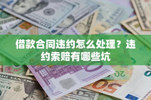 武汉借款合同违约怎么处理？违约索赔有哪些坑