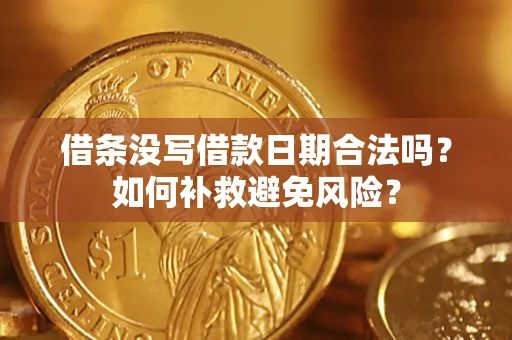 武汉借条没写借款日期合法吗？如何补救避免风险？