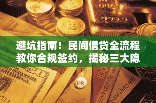 武汉避坑指南！民间借贷全流程教你合规签约，揭秘三大隐形陷阱