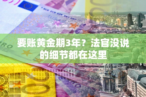 武汉要账黄金期3年？法官没说的细节都在这里