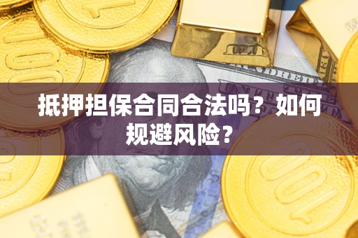 武汉抵押担保合同合法吗？如何规避风险？