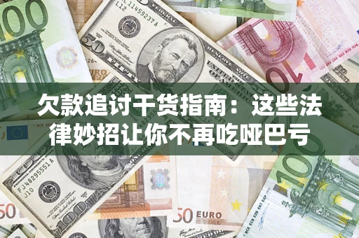 武汉欠款追讨干货指南：这些法律妙招让你不再吃哑巴亏