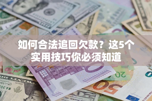 武汉如何合法追回欠款？这5个实用技巧你必须知道