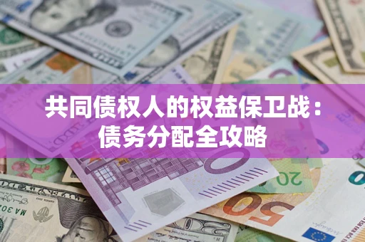 武汉共同债权人的权益保卫战：债务分配全攻略