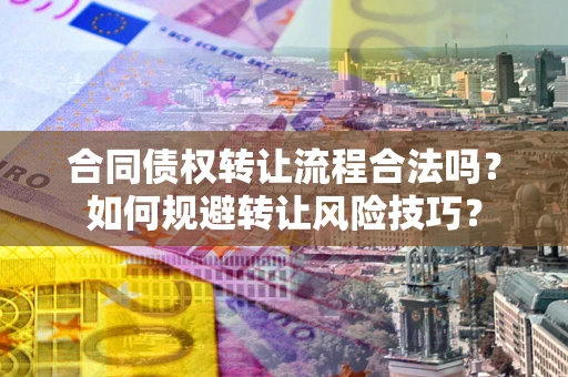 武汉合同债权转让流程合法吗？如何规避转让风险技巧？