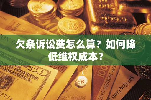 武汉欠条诉讼费怎么算？如何降低维权成本？