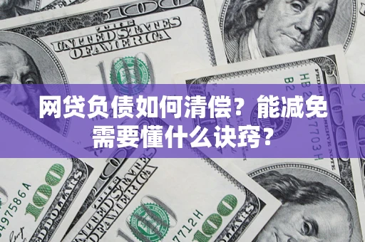 武汉网贷负债如何清偿？能减免需要懂什么诀窍？