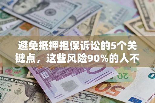 武汉避免抵押担保诉讼的5个关键点，这些风险90%的人不知道！
