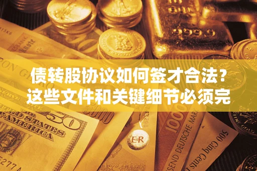 武汉债转股协议如何签才合法？这些文件和关键细节必须完整