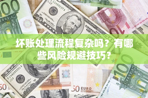武汉坏账处理流程复杂吗？有哪些风险规避技巧？