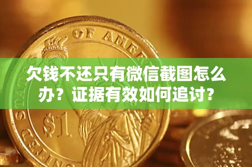 武汉欠钱不还只有微信截图怎么办？证据有效如何追讨？