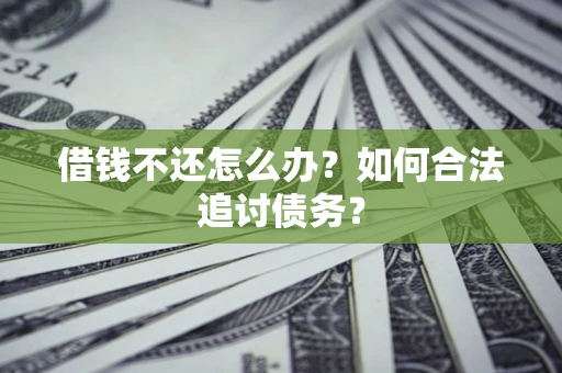 武汉借钱不还怎么办？如何合法追讨债务？