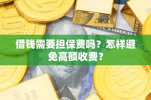 武汉借钱需要担保费吗？怎样避免高额收费？
