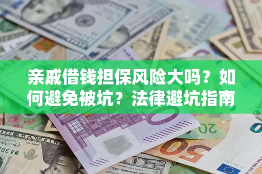 武汉亲戚借钱担保风险大吗？如何避免被坑？法律避坑指南