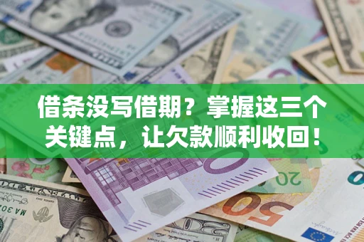 武汉借条没写借期？掌握这三个关键点，让欠款顺利收回！