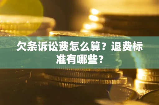 武汉欠条诉讼费怎么算？退费标准有哪些？