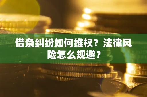 武汉借条纠纷如何维权？法律风险怎么规避？