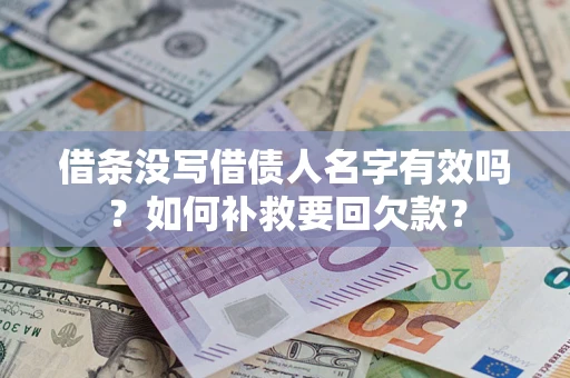 武汉借条没写借债人名字有效吗？如何补救要回欠款？