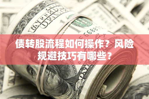 武汉债转股流程如何操作？风险规避技巧有哪些？