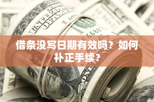 武汉借条没写日期有效吗？如何补正手续？