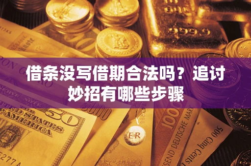 武汉借条没写借期合法吗？追讨妙招有哪些步骤