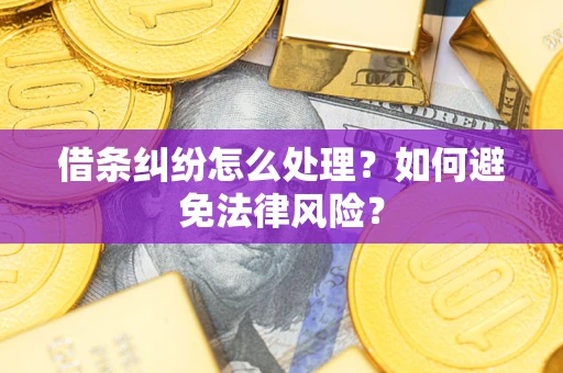 武汉借条纠纷怎么处理？如何避免法律风险？