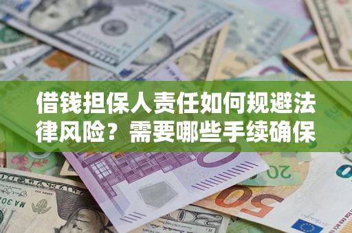 武汉借钱担保人责任如何规避法律风险？需要哪些手续确保安全？