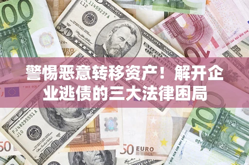 武汉警惕恶意转移资产！解开企业逃债的三大法律困局