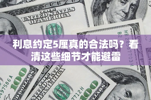 武汉利息约定5厘真的合法吗？看清这些细节才能避雷
