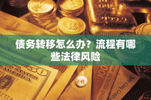 武汉债务转移怎么办？流程有哪些法律风险